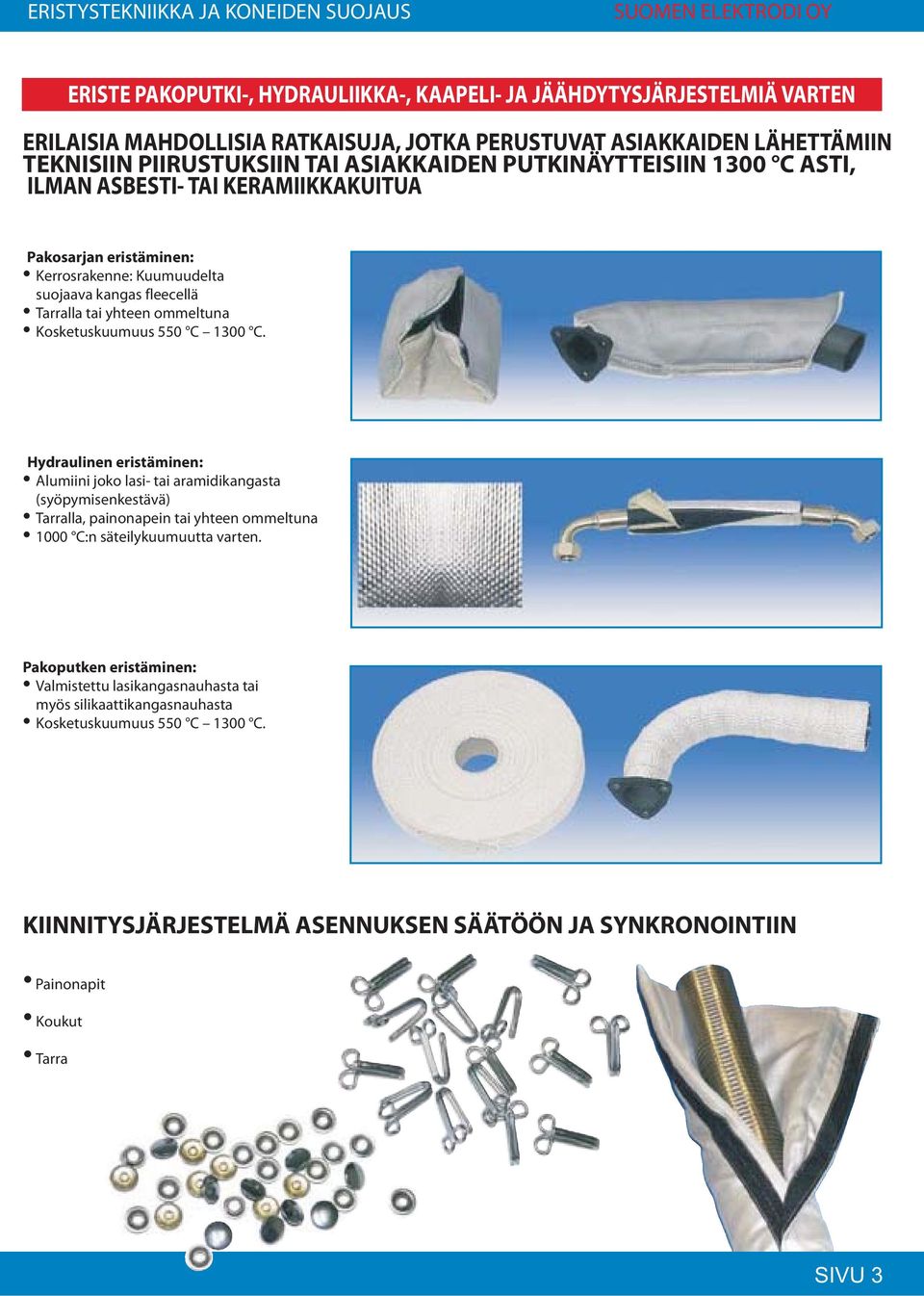 550 C 1300 C. Hydraulinen eristäminen: Alumiini joko lasi- tai aramidikangasta (syöpymisenkestävä) Tarralla, painonapein tai yhteen ommeltuna 1000 C:n säteilykuumuutta varten.