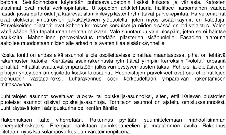 Parvekenauhat ovat ulokkeita ympäröivien jalkakäytävien yläpuolella, joten myös sisäänkäynnit on katettuja. Parvekkeiden pilasterit ovat kahden kerroksen korkuiset ja niiden sisässä on led-valaistus.