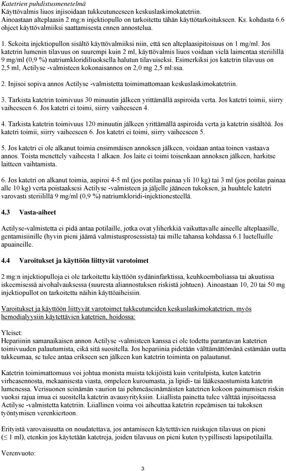 Jos katetrin lumenin tilavuus on suurempi kuin 2 ml, käyttövalmis liuos voidaan vielä laimentaa steriilillä 9 mg/ml (0,9 %) natriumkloridiliuoksella halutun tilavuiseksi.