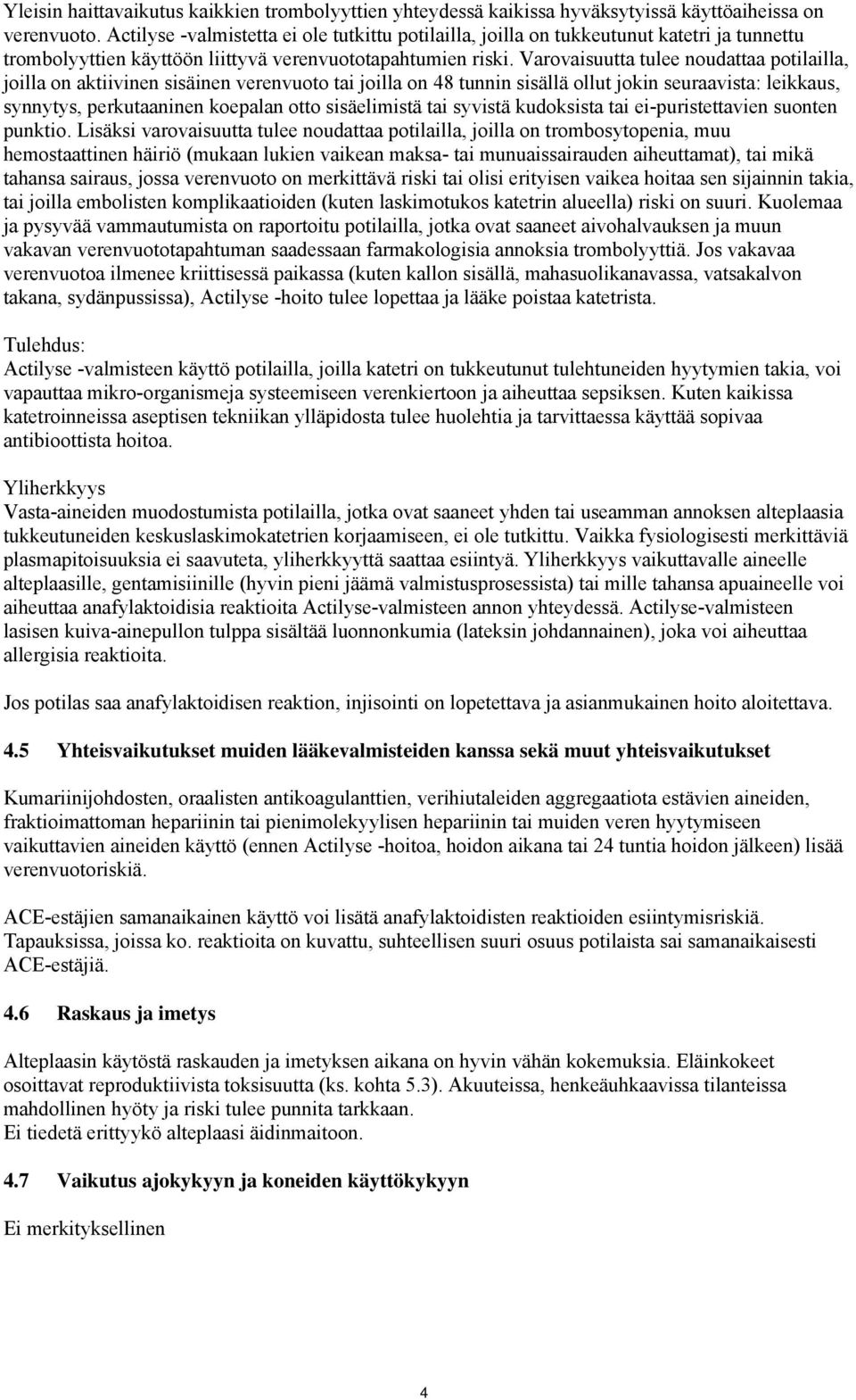 Varovaisuutta tulee noudattaa potilailla, joilla on aktiivinen sisäinen verenvuoto tai joilla on 48 tunnin sisällä ollut jokin seuraavista: leikkaus, synnytys, perkutaaninen koepalan otto