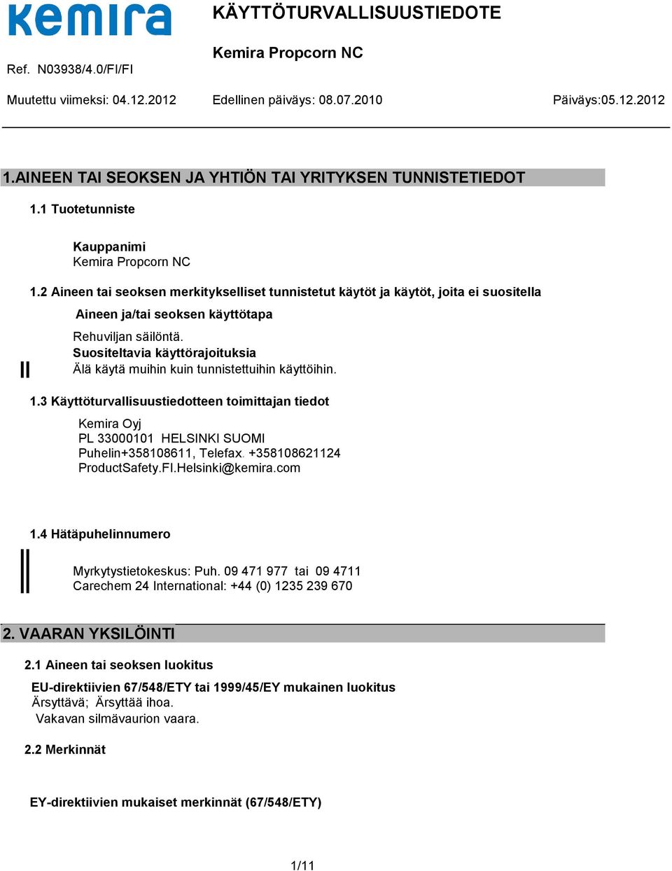 Suositeltavia käyttörajoituksia Älä käytä muihin kuin tunnistettuihin käyttöihin. 1.3 Käyttöturvallisuustiedotteen toimittajan tiedot Kemira Oyj PL 33000101 HELSINKI SUOMI Puhelin+358108611, Telefax.
