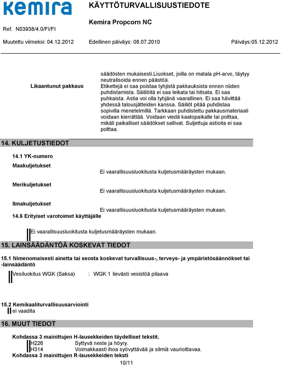 Tarkkaan puhdistettu pakkausmateriaali voidaan kierrättää. Voidaan viedä kaatopaikalle tai polttaa, mikäli paikalliset säädökset sallivat. Suljettuja astioita ei saa polttaa. 14. KULJETUSTIEDOT 14.