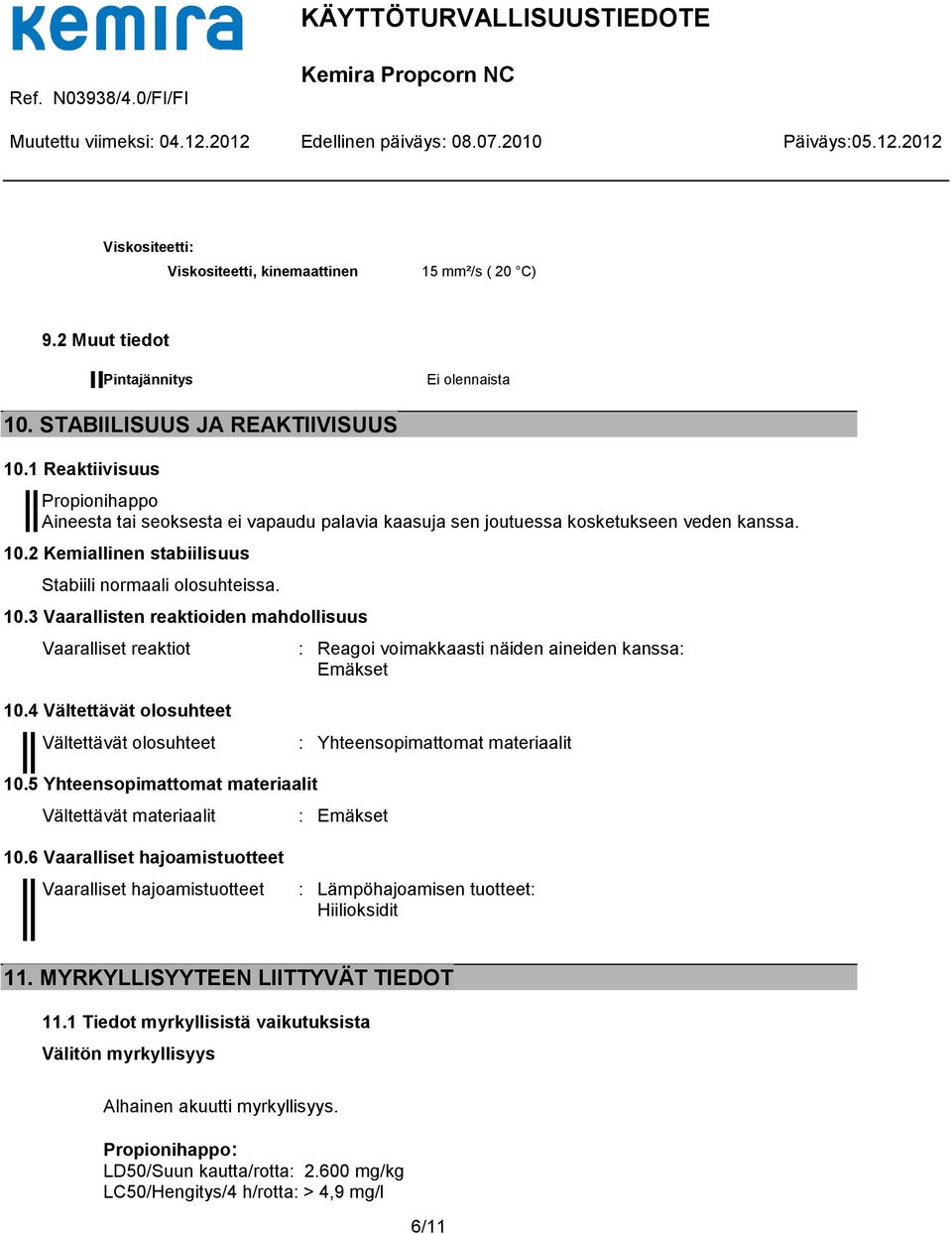 2 Kemiallinen stabiilisuus Stabiili normaali olosuhteissa. 10.3 Vaarallisten reaktioiden mahdollisuus Vaaralliset reaktiot : Reagoi voimakkaasti näiden aineiden kanssa: Emäkset 10.