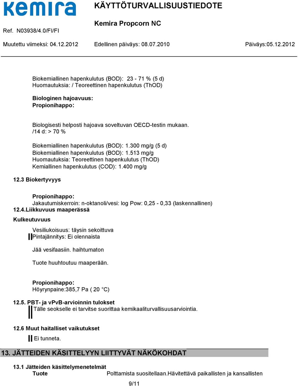 400 mg/g 12.3 Biokertyvyys Jakautumiskerroin: n-oktanoli/vesi: log Pow: 0,25-0,33 (laskennallinen) 12.4.Liikkuvuus maaperässä Kulkeutuvuus Vesiliukoisuus: täysin sekoittuva Pintajännitys: Ei olennaista Jää vesifaasiin.