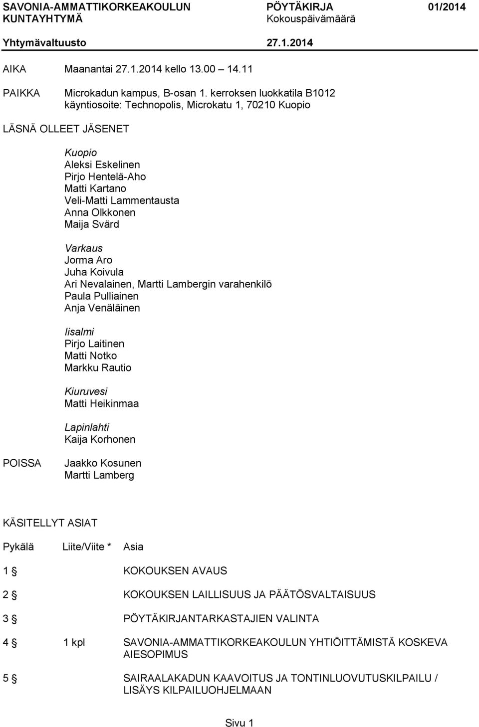Maija Svärd Varkaus Jorma Aro Juha Koivula Ari Nevalainen, Martti Lambergin varahenkilö Paula Pulliainen Anja Venäläinen Iisalmi Pirjo Laitinen Matti Notko Markku Rautio Kiuruvesi Matti Heikinmaa