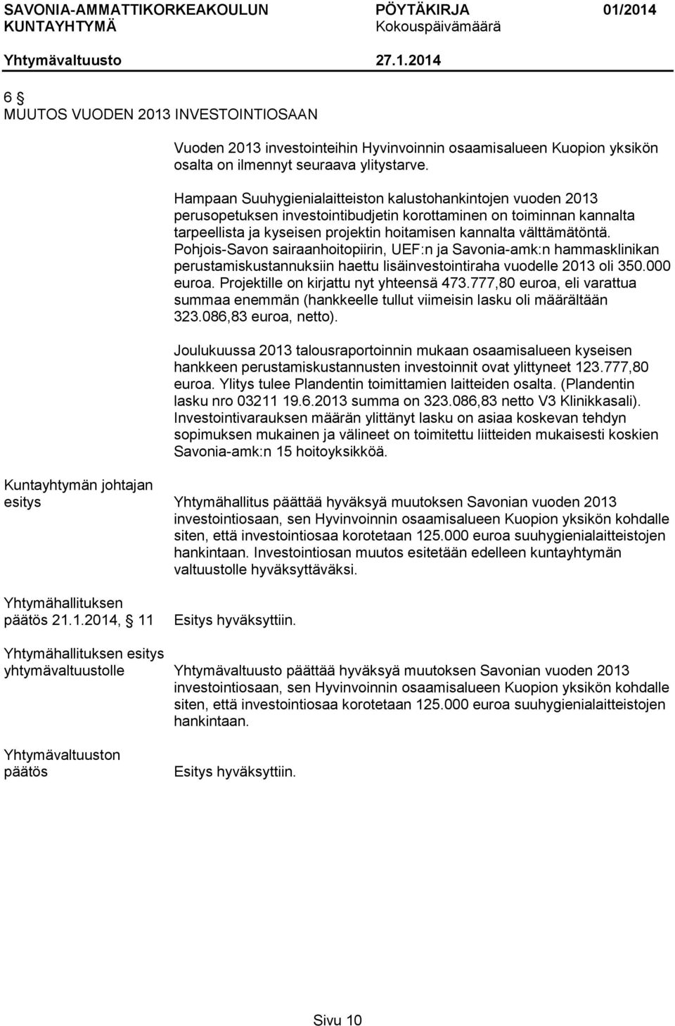 välttämätöntä. Pohjois-Savon sairaanhoitopiirin, UEF:n ja Savonia-amk:n hammasklinikan perustamiskustannuksiin haettu lisäinvestointiraha vuodelle 2013 oli 350.000 euroa.