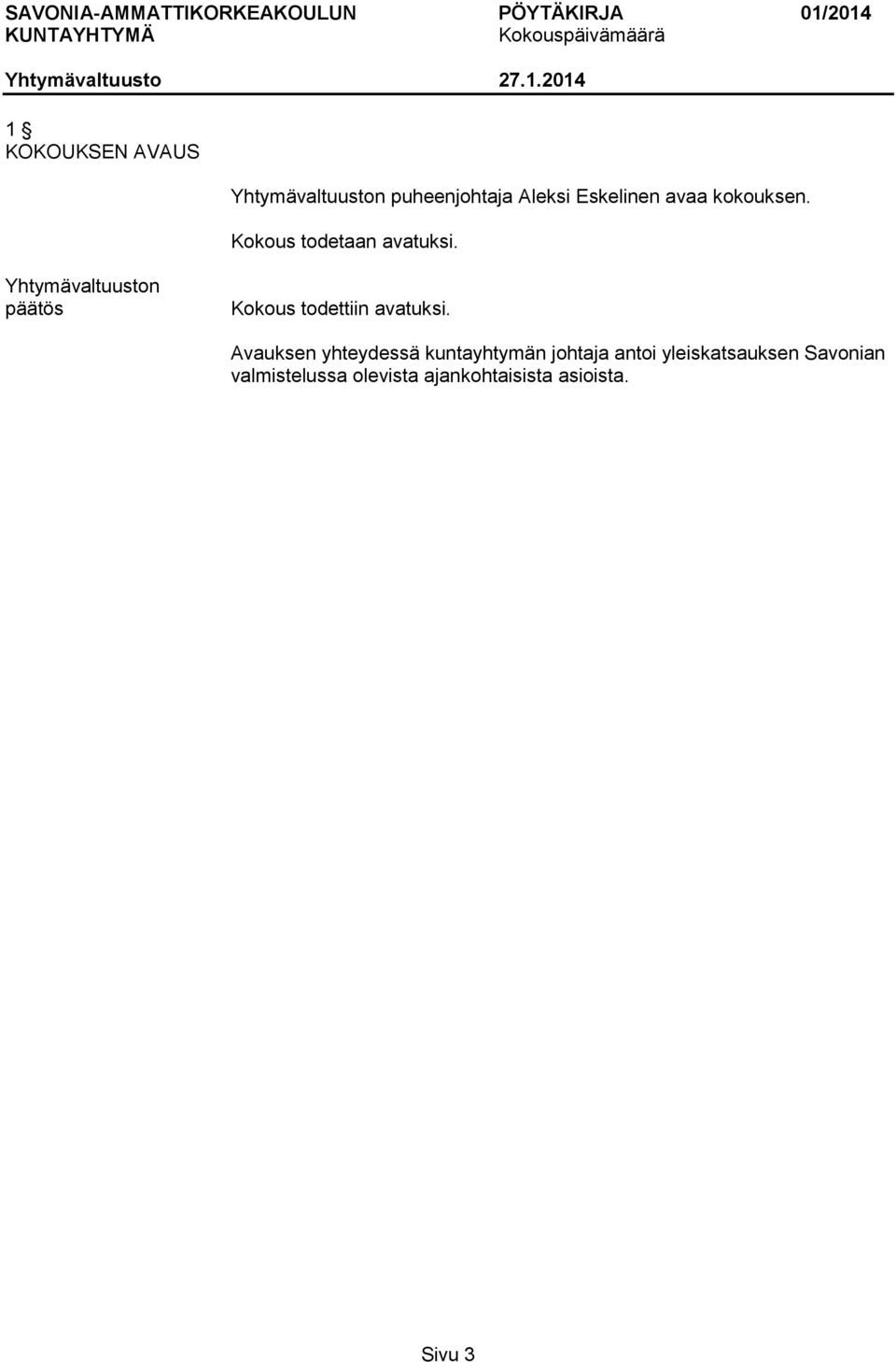 Yhtymävaltuuston päätös Kokous todettiin avatuksi.