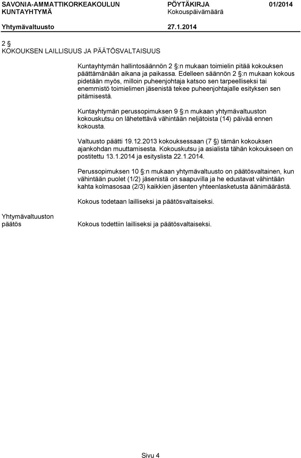 Kuntayhtymän perussopimuksen 9 :n mukaan yhtymävaltuuston kokouskutsu on lähetettävä vähintään neljätoista (14) päivää ennen kokousta. Valtuusto päätti 19.12.