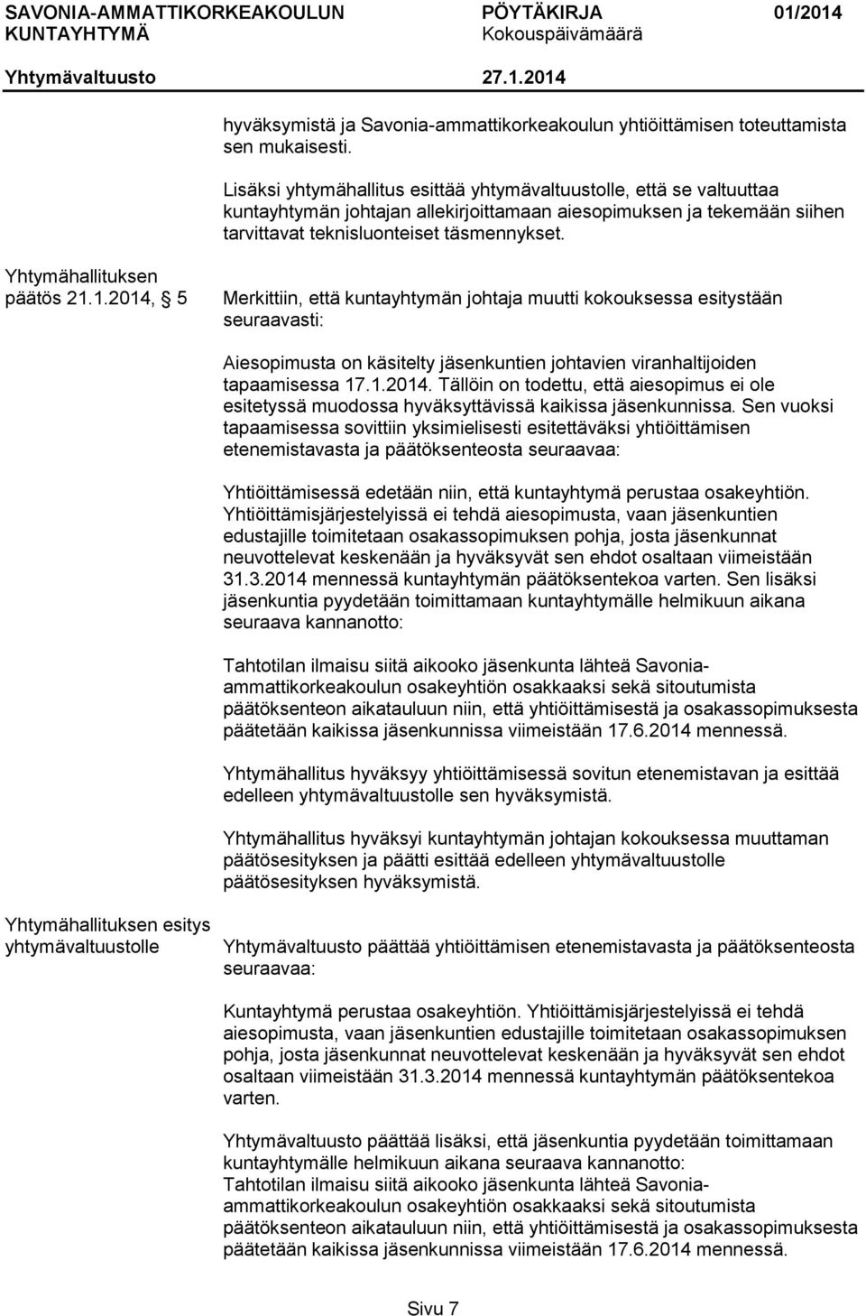 Yhtymähallituksen päätös 21.1.2014, 5 Merkittiin, että kuntayhtymän johtaja muutti kokouksessa esitystään seuraavasti: Aiesopimusta on käsitelty jäsenkuntien johtavien viranhaltijoiden tapaamisessa 17.