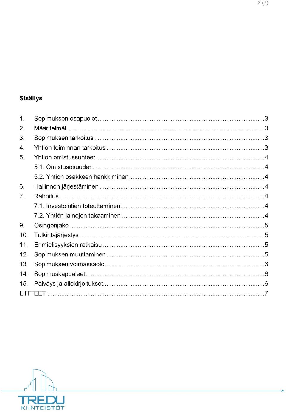 .. 4 7.2. Yhtiön lainojen takaaminen... 4 9. Osingonjako... 5 10. Tulkintajärjestys... 5 11. Erimielisyyksien ratkaisu... 5 12.