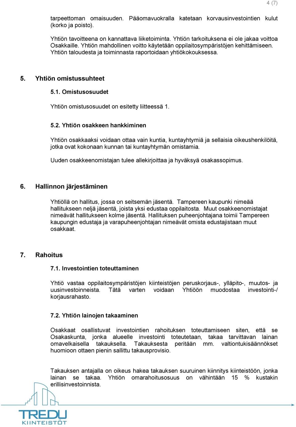 Yhtiön omistussuhteet 5.1. Omistusosuudet Yhtiön omistusosuudet on esitetty liitteessä 1. 5.2.