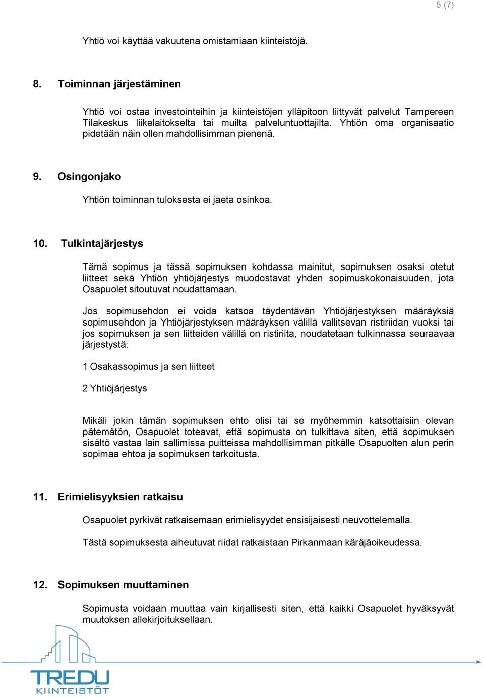 Yhtiön oma organisaatio pidetään näin ollen mahdollisimman pienenä. 9. Osingonjako Yhtiön toiminnan tuloksesta ei jaeta osinkoa. 10.