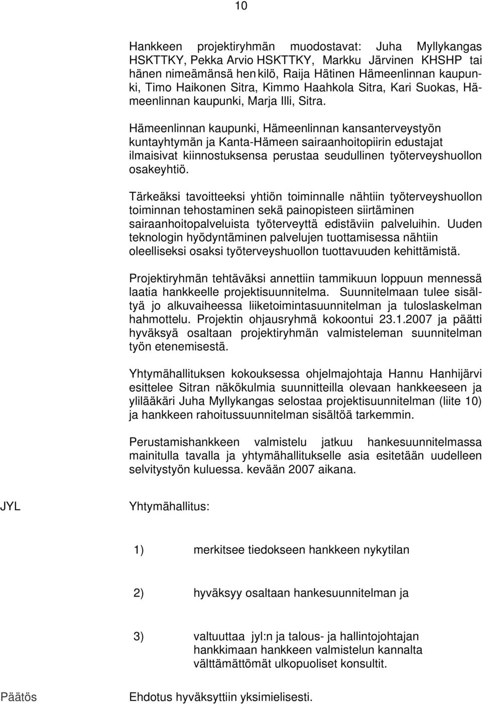 Hämeenlinnan kaupunki, Hämeenlinnan kansanterveystyön kuntayhtymän ja Kanta-Hämeen sairaanhoitopiirin edustajat ilmaisivat kiinnostuksensa perustaa seudullinen työterveyshuollon osakeyhtiö.