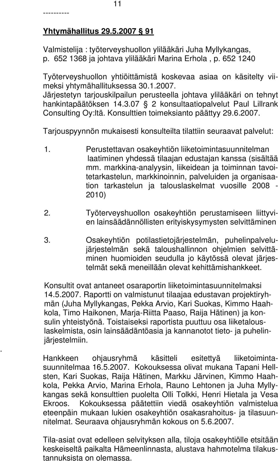 Järjestetyn tarjouskilpailun perusteella johtava ylilääkäri on tehnyt hankintapäätöksen 14.3.07 2 konsultaatiopalvelut Paul Lillrank Consulting Oy:ltä. Konsulttien toimeksianto päättyy 29.6.2007.