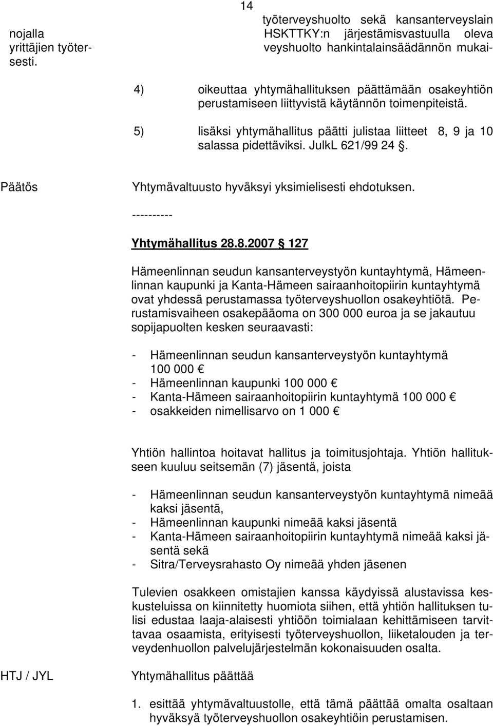 JulkL 621/99 24. Yhtymävaltuusto hyväksyi yksimielisesti ehdotuksen. ---------- Yhtymähallitus 28.