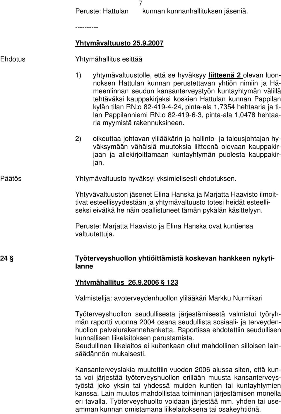 kuntayhtymän välillä tehtäväksi kauppakirjaksi koskien Hattulan kunnan Pappilan kylän tilan RN:o 82-419-4-24, pinta-ala 1,7354 hehtaaria ja tilan Pappilanniemi RN:o 82-419-6-3, pinta-ala 1,0478