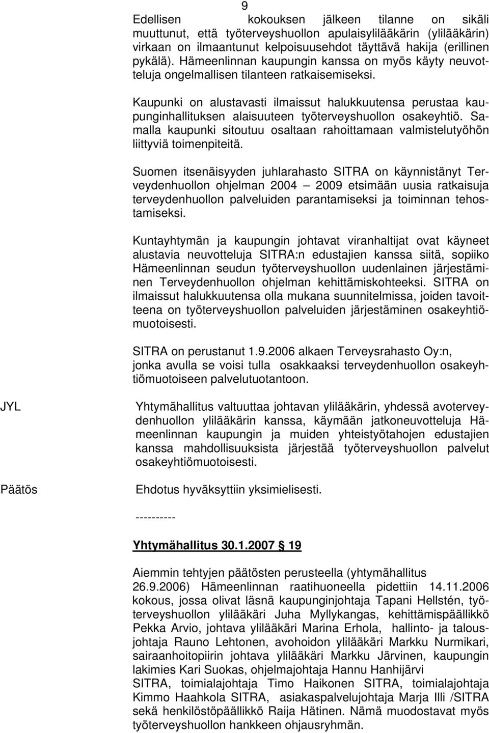 Kaupunki on alustavasti ilmaissut halukkuutensa perustaa kaupunginhallituksen alaisuuteen työterveyshuollon osakeyhtiö.