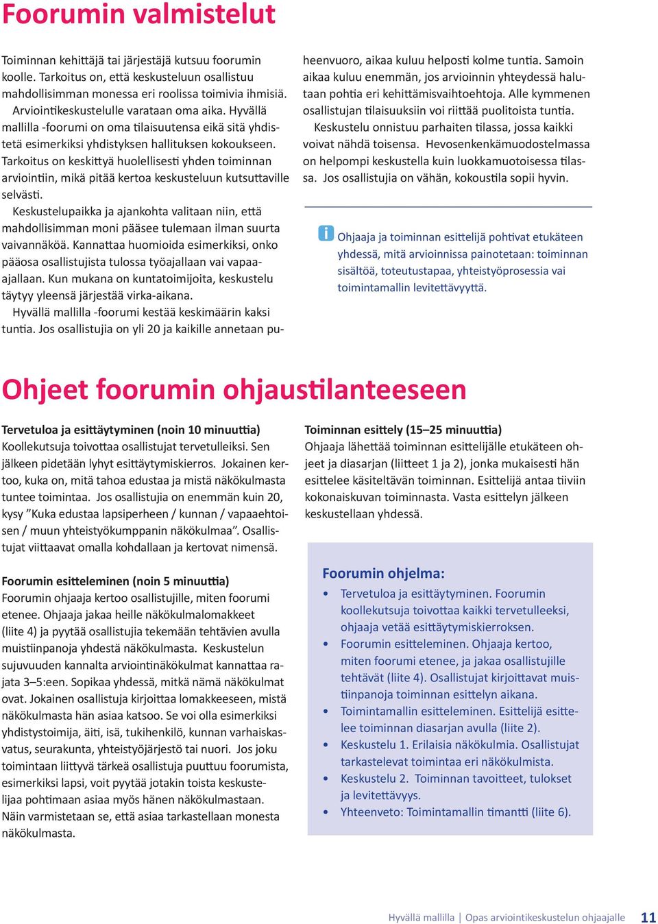 Tarkoitus on keskittyä huolellisesti yhden toiminnan arviointiin, mikä pitää kertoa keskusteluun kutsuttaville selvästi.