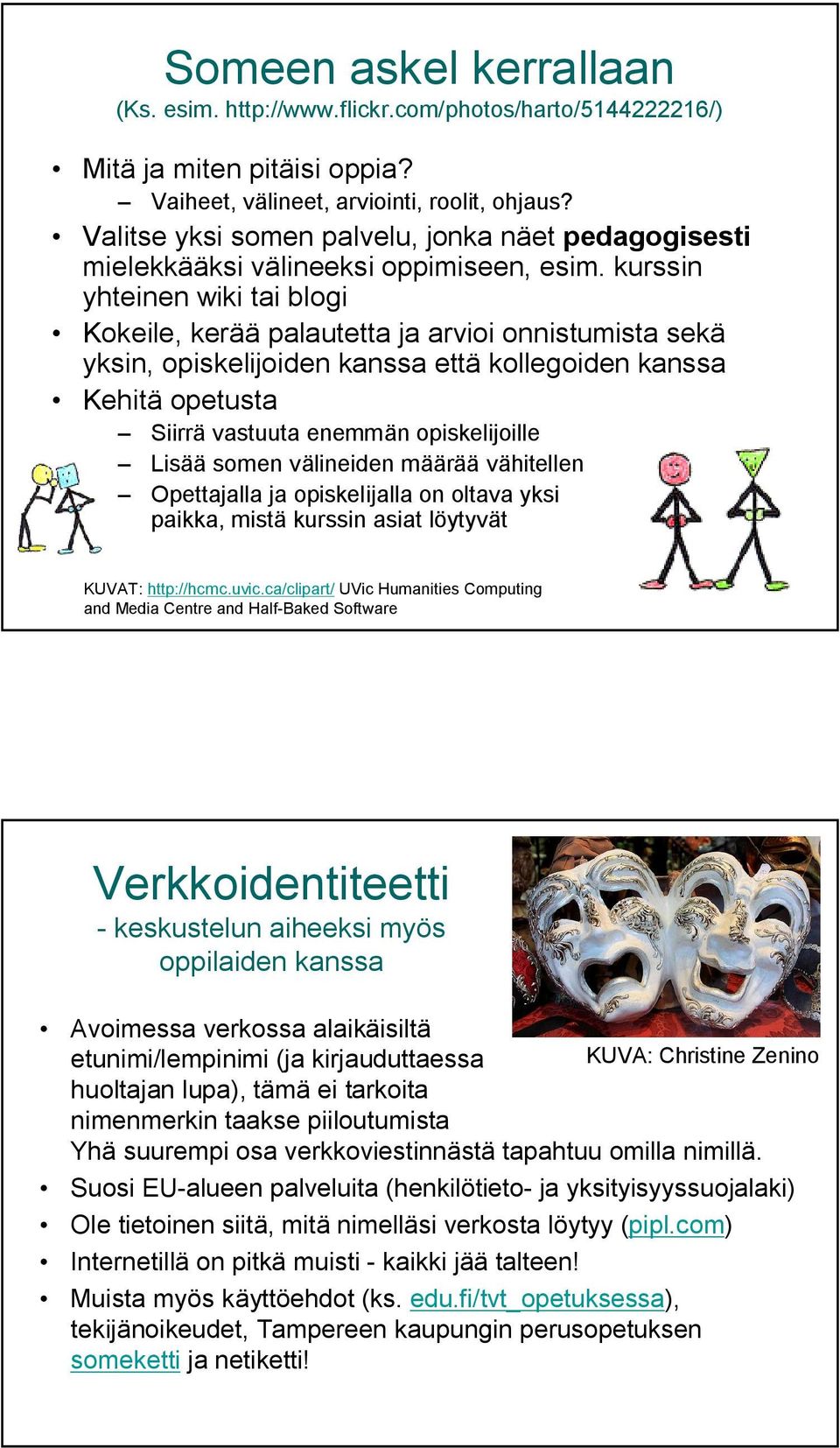 kurssin yhteinen wiki tai blogi Kokeile, kerää palautetta ja arvioi onnistumista sekä yksin, opiskelijoiden kanssa että kollegoiden kanssa Kehitä opetusta Siirrä vastuuta enemmän opiskelijoille Lisää