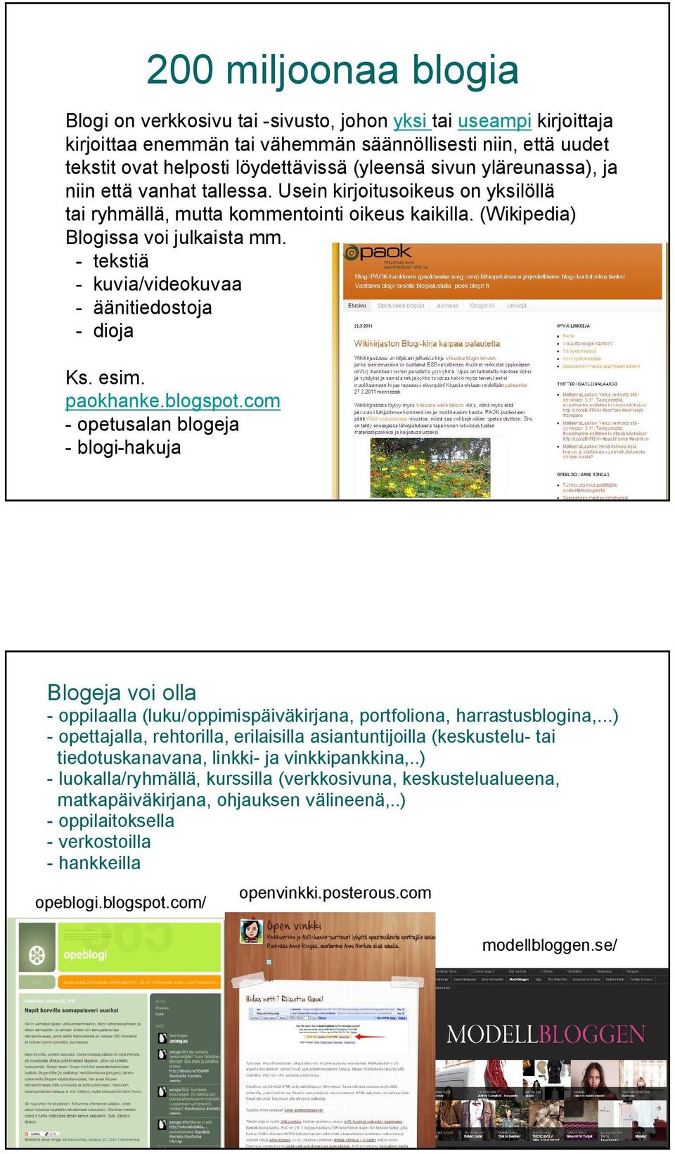 tekstiä kuvia/videokuvaa äänitiedostoja dioja Ks. esim. paokhanke.blogspot.com opetusalan blogeja blogi hakuja Blogeja voi olla oppilaalla (luku/oppimispäiväkirjana, portfoliona, harrastusblogina,.