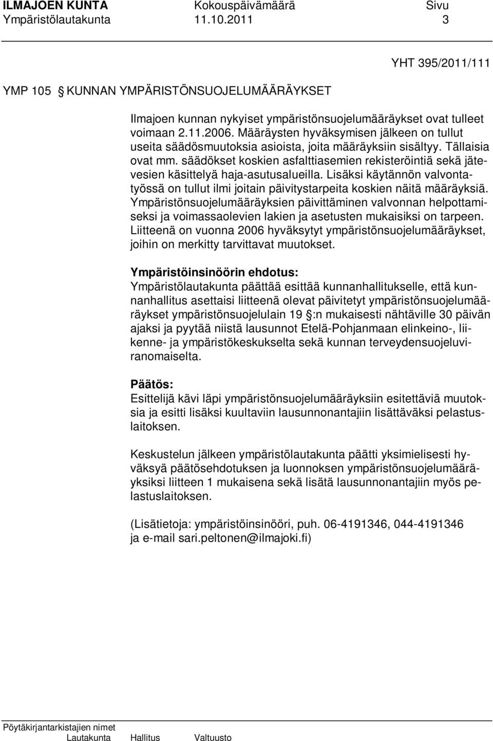 säädökset koskien asfalttiasemien rekisteröintiä sekä jätevesien käsittelyä haja-asutusalueilla. Lisäksi käytännön valvontatyössä on tullut ilmi joitain päivitystarpeita koskien näitä määräyksiä.