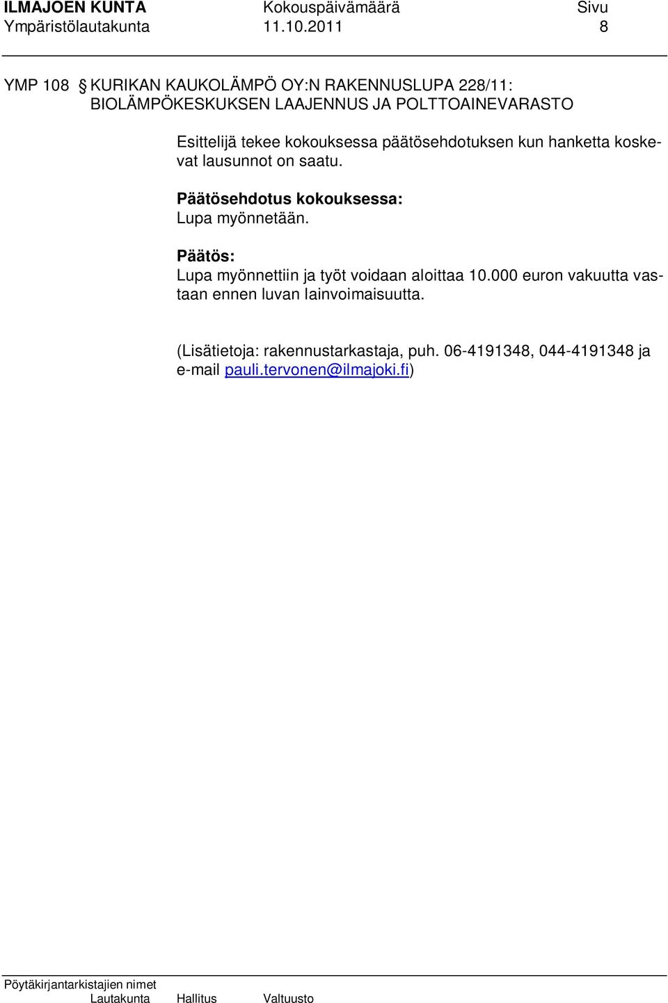 Esittelijä tekee kokouksessa päätösehdotuksen kun hanketta koskevat lausunnot on saatu.
