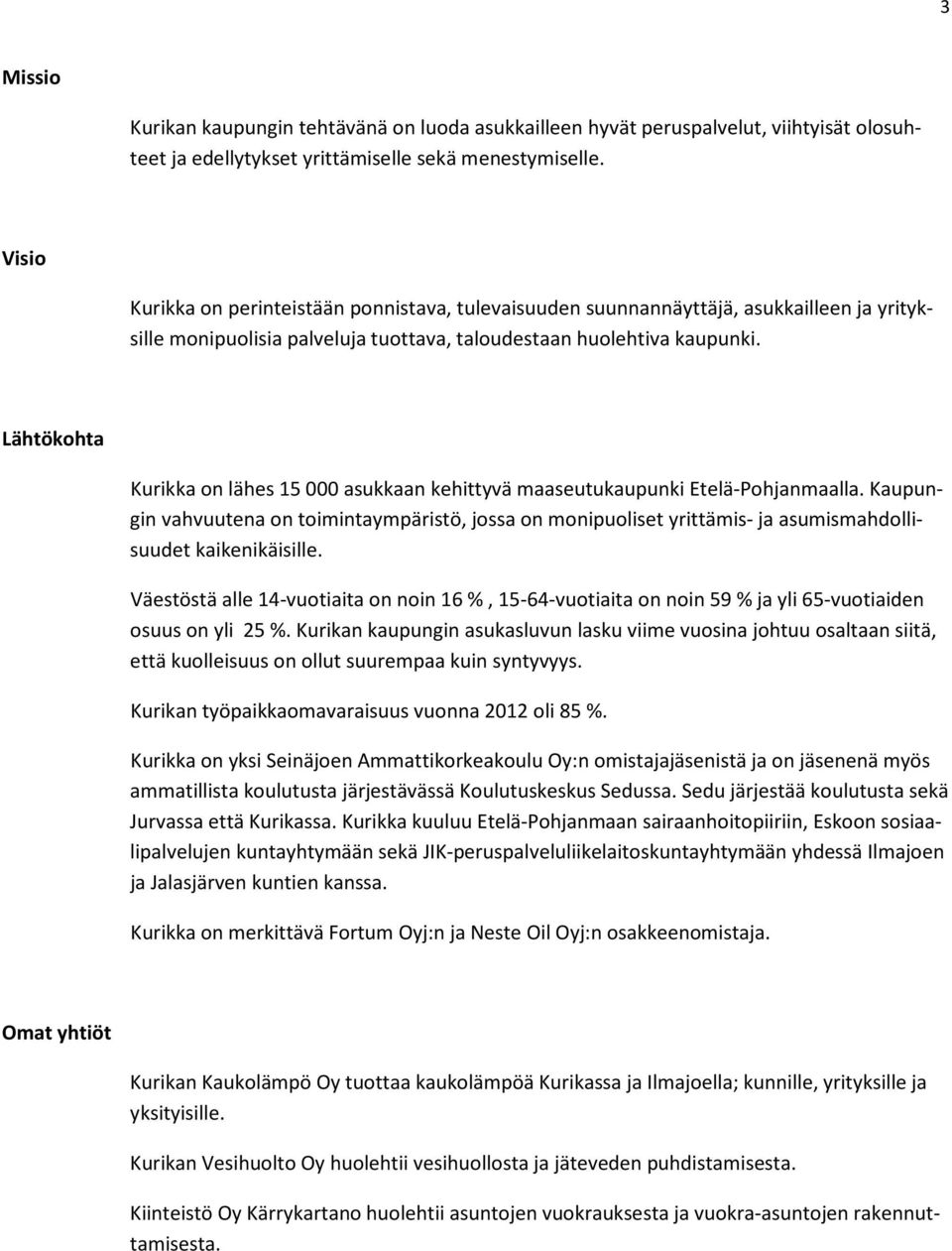 Lähtökohta Kurikka on lähes 15 000 asukkaan kehittyvä maaseutukaupunki Etelä-Pohjanmaalla.