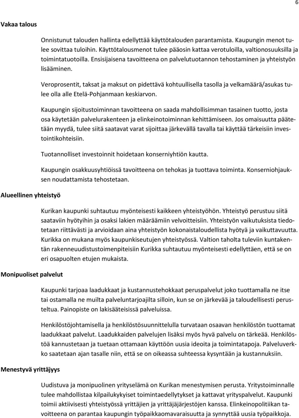 Veroprosentit, taksat ja maksut on pidettävä kohtuullisella tasolla ja velkamäärä/asukas tulee olla alle Etelä-Pohjanmaan keskiarvon.