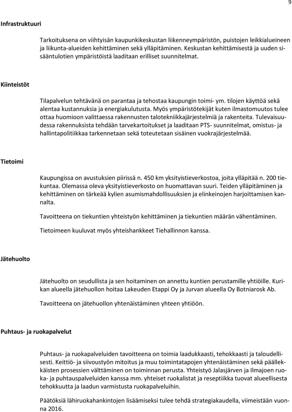 tilojen käyttöä sekä alentaa kustannuksia ja energiakulutusta. Myös ympäristötekijät kuten ilmastomuutos tulee ottaa huomioon valittaessa rakennusten talotekniikkajärjestelmiä ja rakenteita.