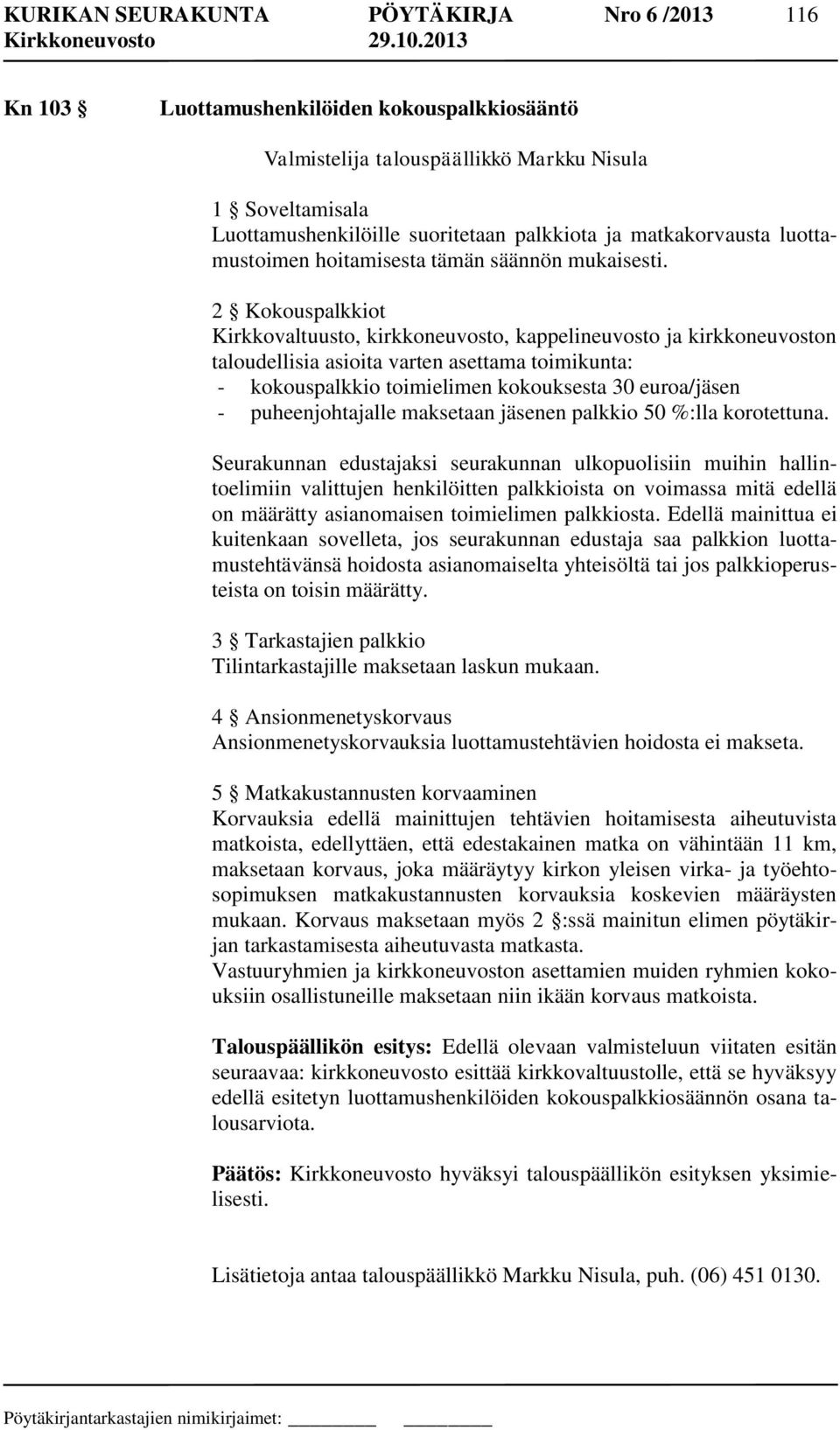 2 Kokouspalkkiot Kirkkovaltuusto, kirkkoneuvosto, kappelineuvosto ja kirkkoneuvoston taloudellisia asioita varten asettama toimikunta: - kokouspalkkio toimielimen kokouksesta 30 euroa/jäsen -