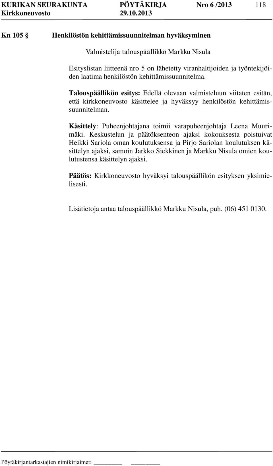 Talouspäällikön esitys: Edellä olevaan valmisteluun viitaten esitän, että kirkkoneuvosto käsittelee ja hyväksyy henkilöstön kehittämissuunnitelman.