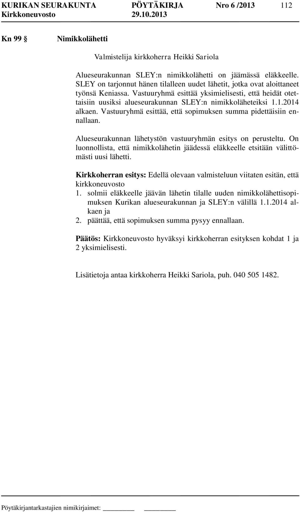 1.2014 alkaen. Vastuuryhmä esittää, että sopimuksen summa pidettäisiin ennallaan. Alueseurakunnan lähetystön vastuuryhmän esitys on perusteltu.