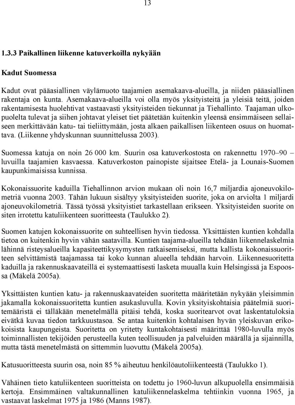 Taajaman ulkopuolelta tulevat ja siihen johtavat yleiset tiet päätetään kuitenkin yleensä ensimmäiseen sellaiseen merkittävään katu- tai tieliittymään, josta alkaen paikallisen liikenteen osuus on