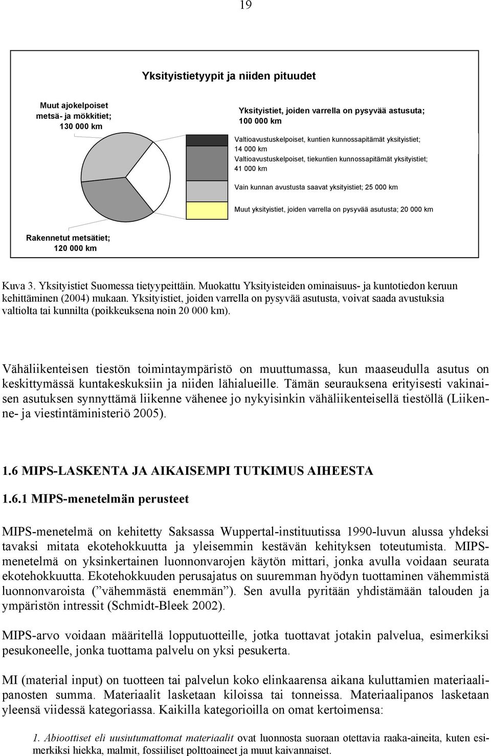 asutusta; 20 000 km Rakennetut metsätiet; 120 000 km Kuva 3. Yksityistiet Suomessa tietyypeittäin. Muokattu Yksityisteiden ominaisuus- ja kuntotiedon keruun kehittäminen (2004) mukaan.