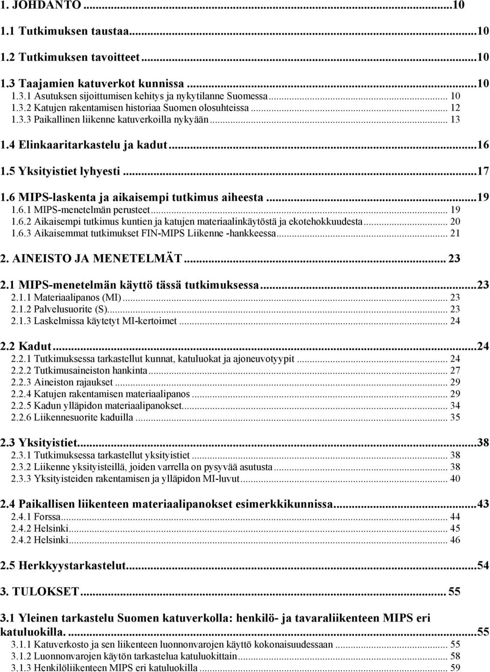 .. 19 1.6.2 Aikaisempi tutkimus kuntien ja katujen materiaalinkäytöstä ja ekotehokkuudesta... 20 1.6.3 Aikaisemmat tutkimukset FIN-MIPS Liikenne -hankkeessa... 21 2. AINEISTO JA MENETELMÄT... 23 2.