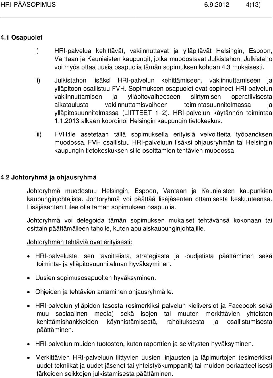 Sopimuksen osapuolet ovat sopineet HRI-palvelun vakiinnuttamisen ja ylläpitovaiheeseen siirtymisen operatiivisesta aikataulusta vakiinnuttamisvaiheen toimintasuunnitelmassa ja ylläpitosuunnitelmassa