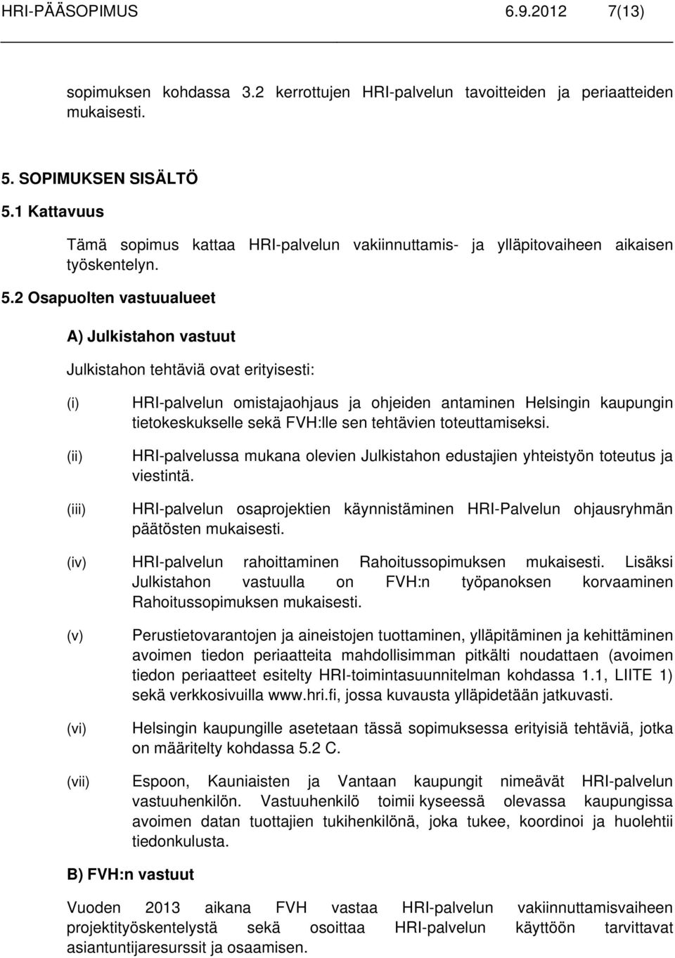 2 Osapuolten vastuualueet A) Julkistahon vastuut Julkistahon tehtäviä ovat erityisesti: (i) (ii) (iii) HRI-palvelun omistajaohjaus ja ohjeiden antaminen Helsingin kaupungin tietokeskukselle sekä