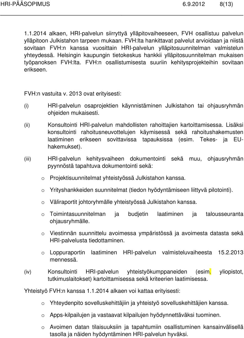 Helsingin kaupungin tietokeskus hankkii ylläpitosuunnitelman mukaisen työpanoksen FVH:lta. FVH:n osallistumisesta suuriin kehitysprojekteihin sovitaan erikseen. FVH:n vastuita v.