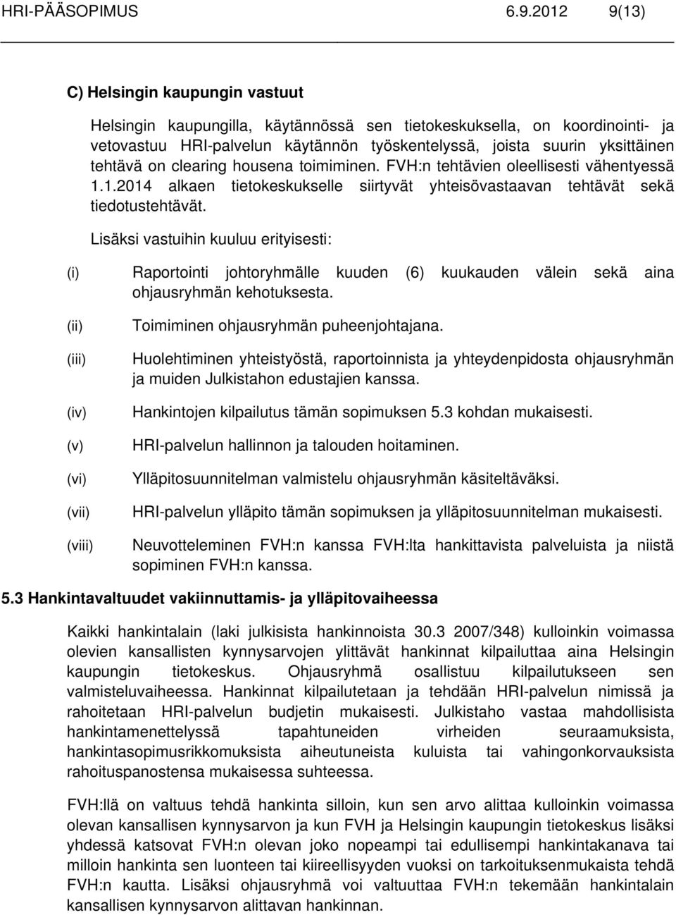 tehtävä on clearing housena toimiminen. FVH:n tehtävien oleellisesti vähentyessä 1.1.2014 alkaen tietokeskukselle siirtyvät yhteisövastaavan tehtävät sekä tiedotustehtävät.