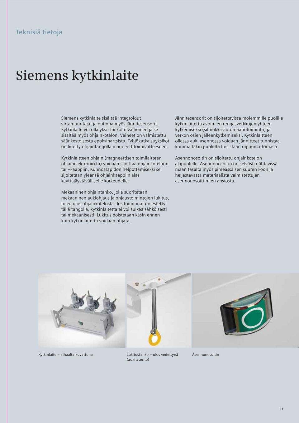 Tyhjökatkaisuyksiköt on liitetty ohjaintangolla magneettitoimilaitteeseen. Kytkinlaitteen ohjain (magneettisen toimilaitteen ohjainelektroniikka) voidaan sijoittaa ohjainkoteloon tai kaappiin.