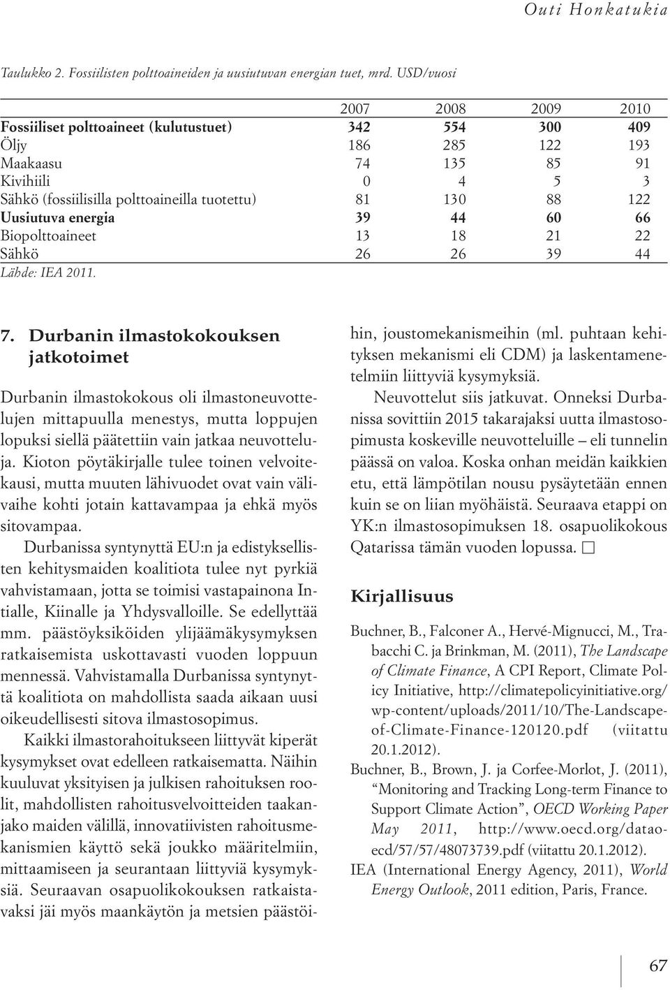 88 122 Uusiutuva energia 39 44 60 66 Biopolttoaineet 13 18 21 22 Sähkö 26 26 39 44 Lähde: IEA 2011. 7.