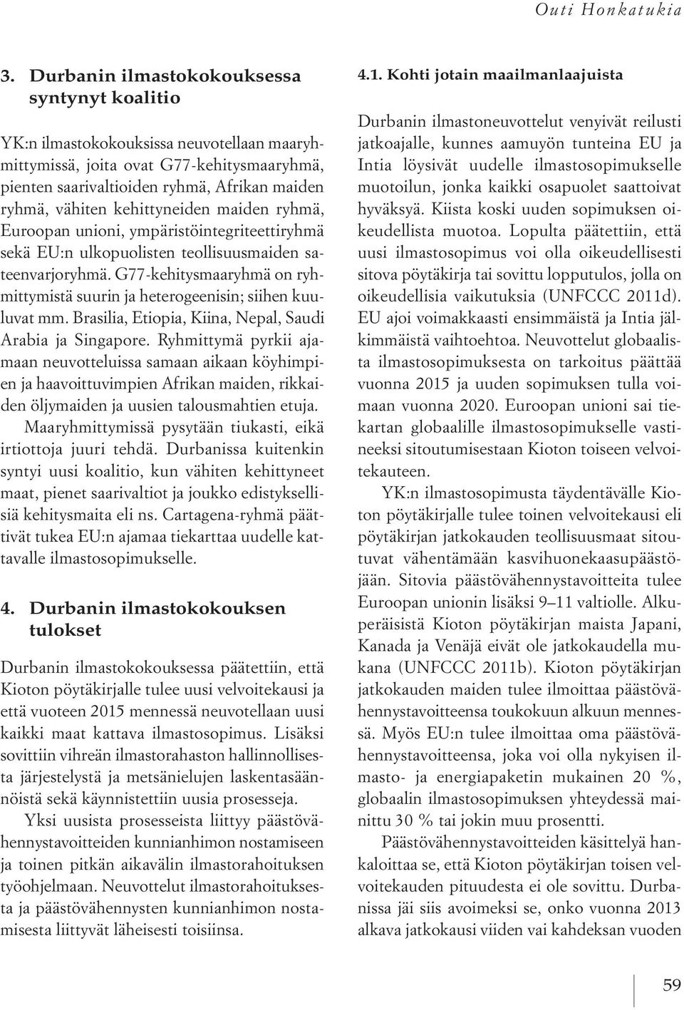 kehittyneiden maiden ryhmä, Euroopan unioni, ympäristöintegriteettiryhmä sekä EU:n ulkopuolisten teollisuusmaiden sateenvarjoryhmä.