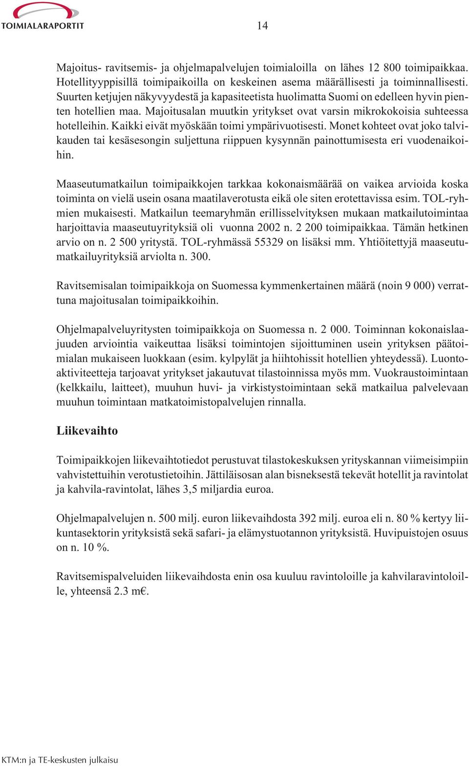 Kaikki eivät myöskään toimi ympärivuotisesti. Monet kohteet ovat joko talvikauden tai kesäsesongin suljettuna riippuen kysynnän painottumisesta eri vuodenaikoihin.