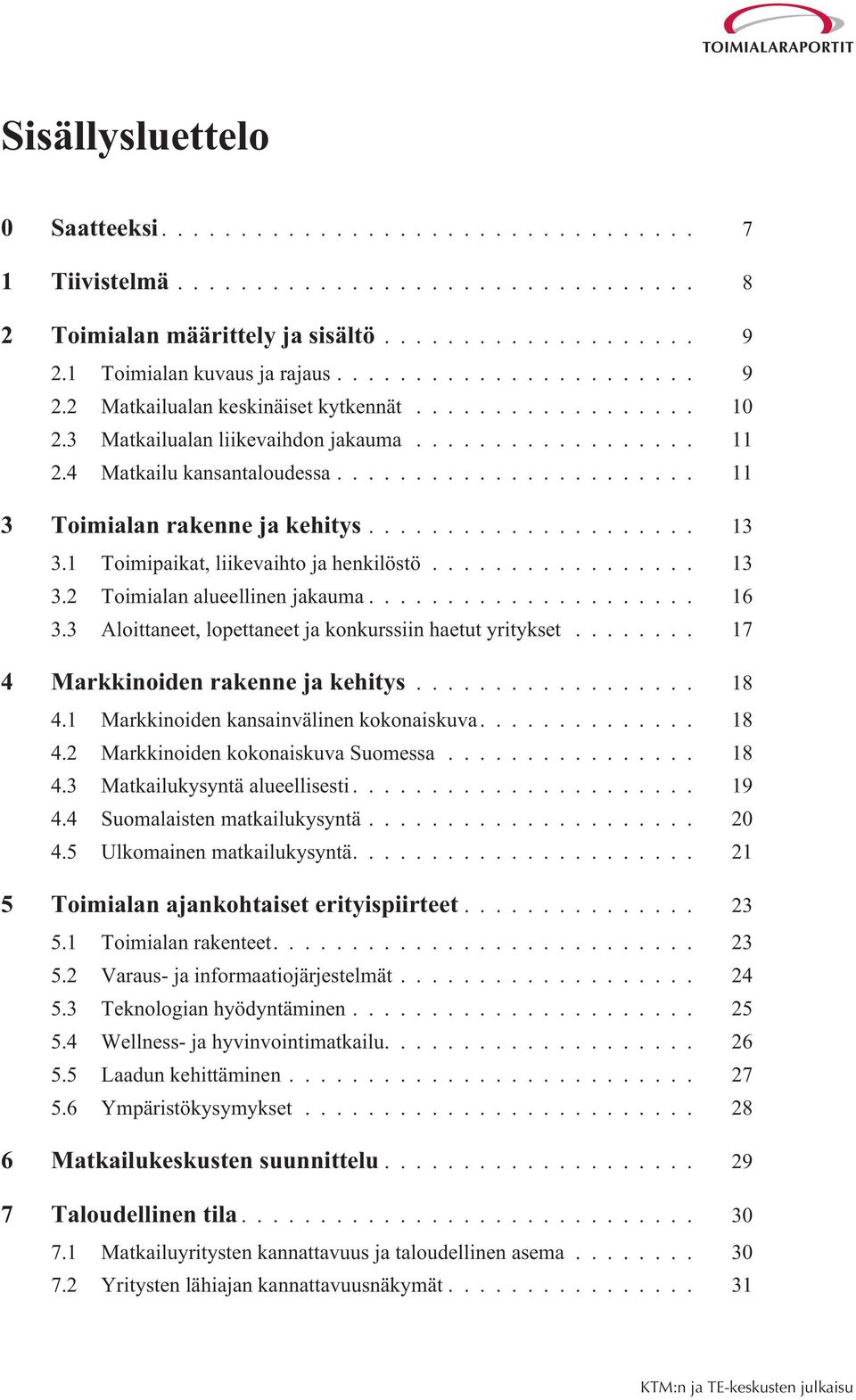 .. 16 3.3 Aloittaneet, lopettaneet ja konkurssiin haetut yritykset... 17 4 Markkinoiden rakenne ja kehitys... 18 4.1 Markkinoiden kansainvälinen kokonaiskuva... 18 4.2 Markkinoiden kokonaiskuva Suomessa.