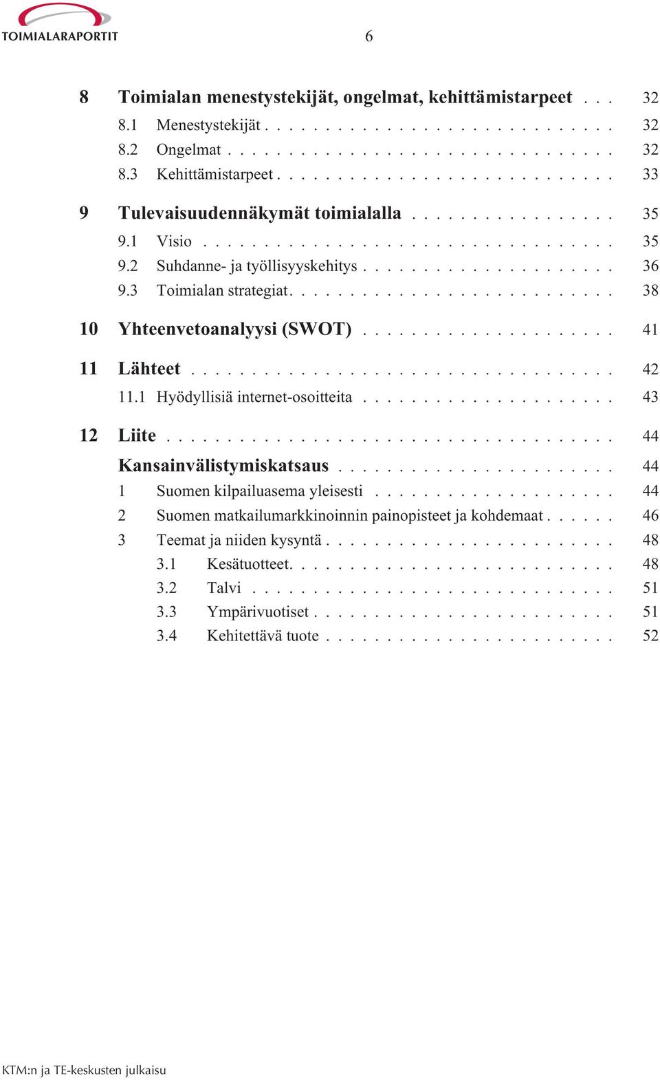 ... 38 10 Yhteenvetoanalyysi (SWOT)... 41 11 Lähteet... 42 11.1 Hyödyllisiä internet-osoitteita... 43 12 Liite... 44 Kansainvälistymiskatsaus.