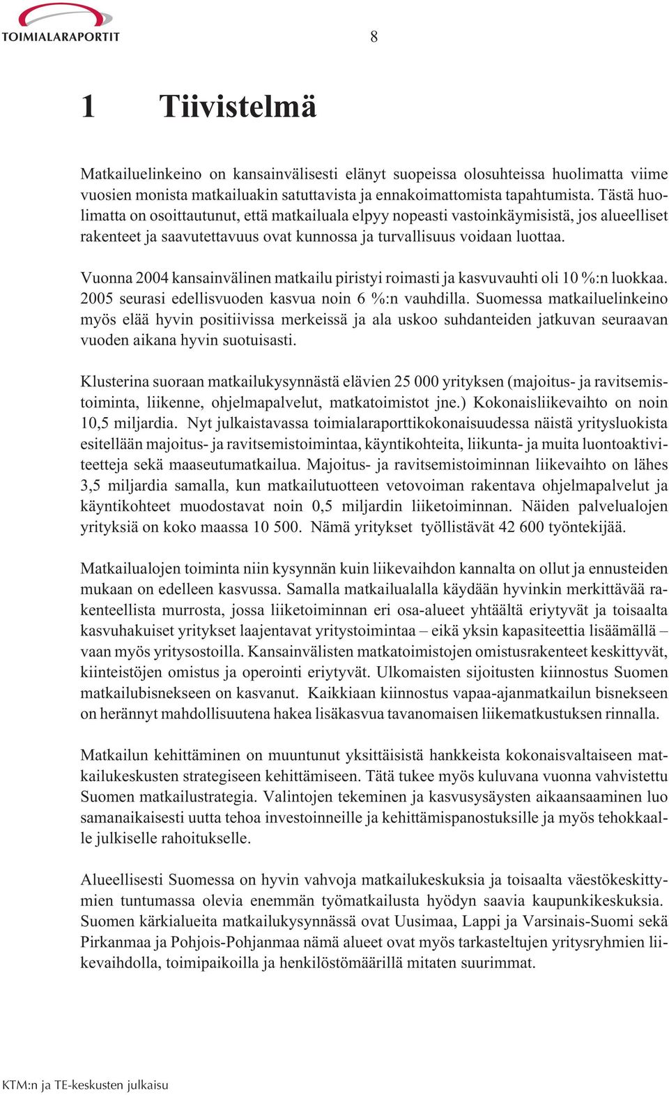 Vuonna 2004 kansainvälinen matkailu piristyi roimasti ja kasvuvauhti oli 10 %:n luokkaa. 2005 seurasi edellisvuoden kasvua noin 6 %:n vauhdilla.