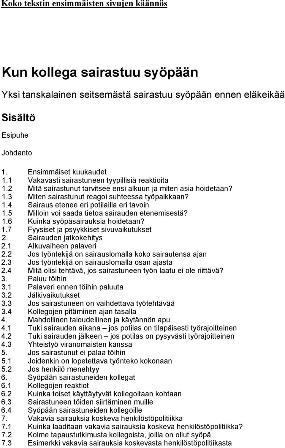 5 Milloin voi saada tietoa sairauden etenemisestä? 1.6 Kuinka syöpäsairauksia hoidetaan? 1.7 Fyysiset ja psyykkiset sivuvaikutukset 2. Sairauden jatkokehitys 2.1 Alkuvaiheen palaveri 2.