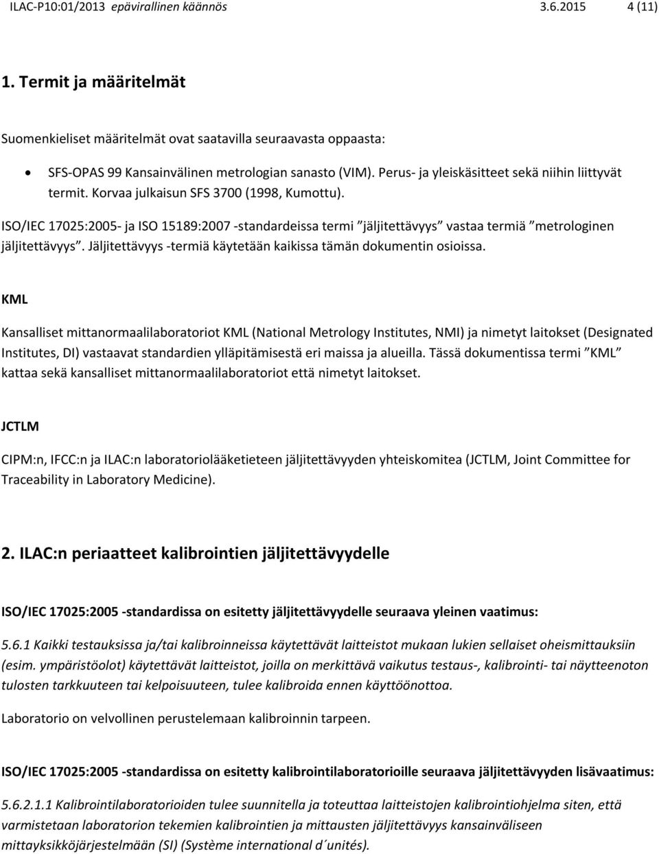 ISO/IEC 17025:2005- ja ISO 15189:2007 -standardeissa termi jäljitettävyys vastaa termiä metrologinen jäljitettävyys. Jäljitettävyys -termiä käytetään kaikissa tämän dokumentin osioissa.