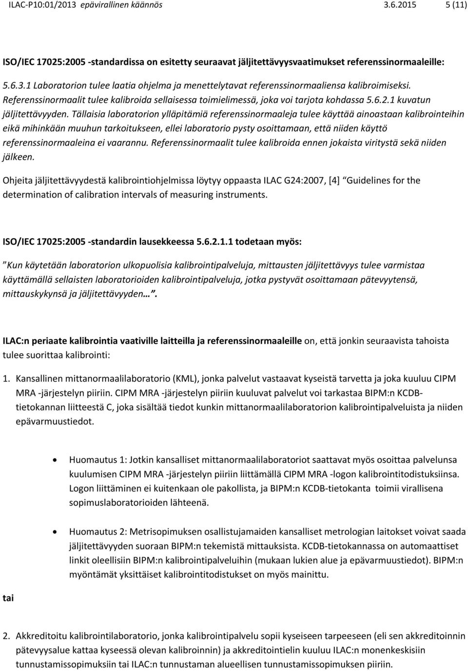 Tällaisia laboratorion ylläpitämiä referenssinormaaleja tulee käyttää ainoastaan kalibrointeihin eikä mihinkään muuhun tarkoitukseen, ellei laboratorio pysty osoittamaan, että niiden käyttö