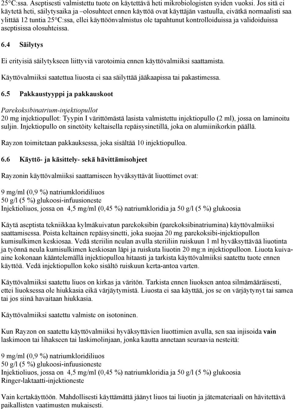 kontrolloiduissa ja validoiduissa aseptisissa olosuhteissa. 6.4 Säilytys Ei erityisiä säilytykseen liittyviä varotoimia ennen käyttövalmiiksi saattamista.